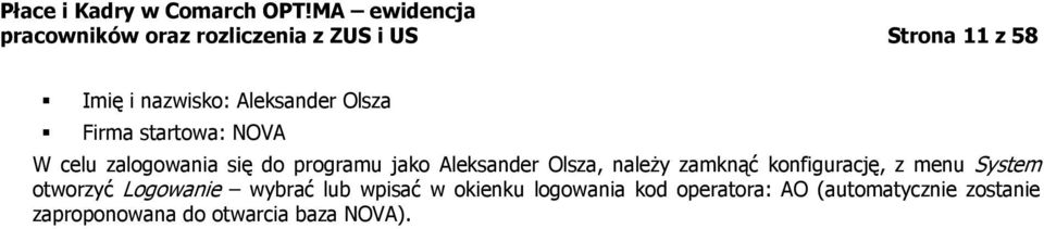 należy zamknąć konfigurację, z menu System otworzyć Logowanie wybrać lub wpisać w