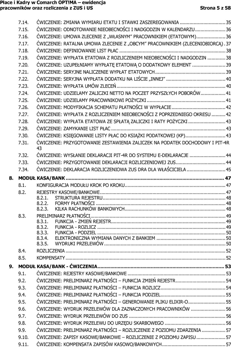 ĆWICZENIE: WYPŁATA ETATOWA Z ROZLICZENIEM NIEOBECNOŚCI I NADGODZIN... 38 7.20. ĆWICZENIE: UZUPEŁNIAMY WYPŁATĘ ETATOWĄ O DODATKOWY ELEMENT... 39 7.21. ĆWICZENIE: SERYJNE NALICZENIE WYPŁAT ETATOWYCH.