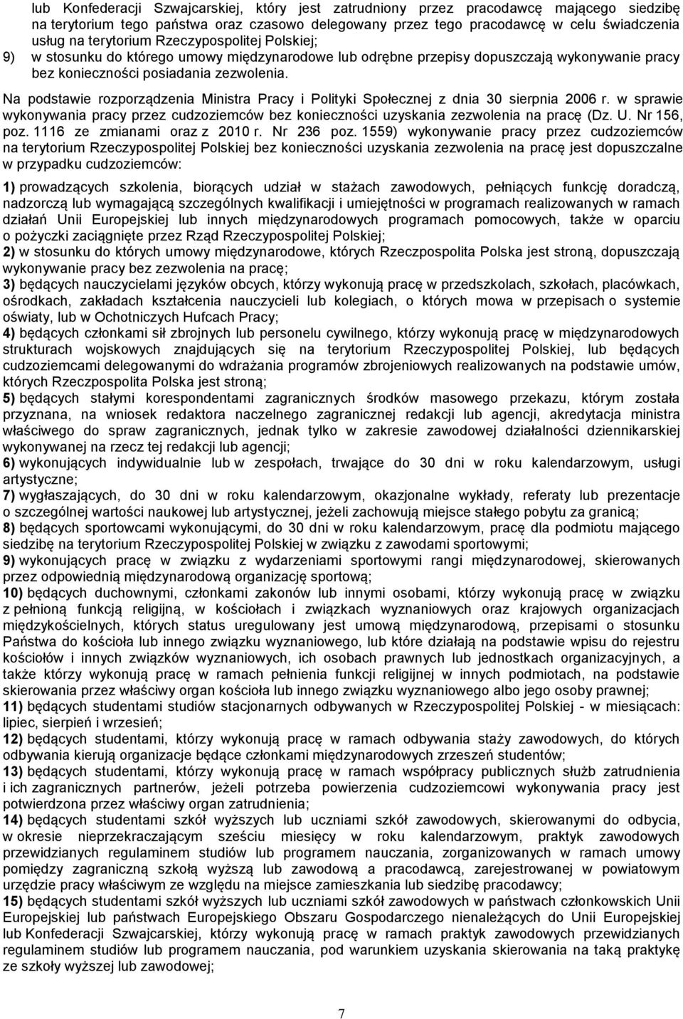 Na podstawie rozporządzenia Ministra Pracy i Polityki Społecznej z dnia 30 sierpnia 2006 r. w sprawie wykonywania pracy przez cudzoziemców bez konieczności uzyskania zezwolenia na pracę (Dz. U.