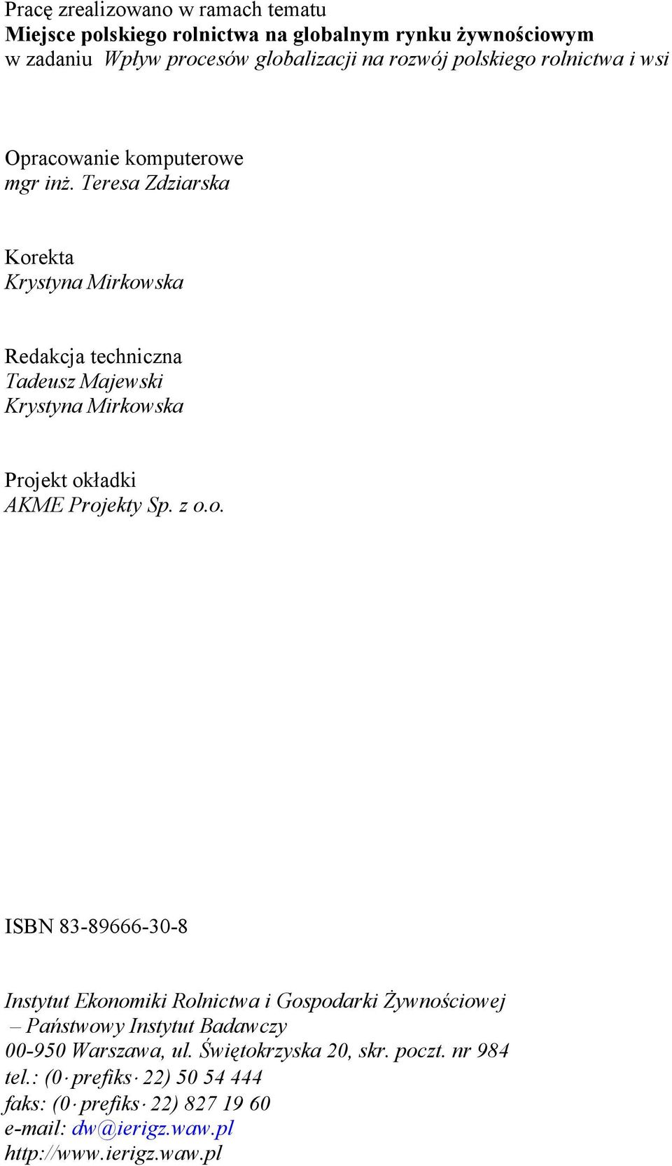 Teresa Zdziarska Korekta Krystyna Mirkowska Redakcja techniczna Tadeusz Majewski Krystyna Mirkowska Projekt okładki AKME Projekty Sp. z o.o. ISBN 83-89666-30-8 Instytut Ekonomiki Rolnictwa i Gospodarki Żywnościowej Państwowy Instytut Badawczy 00-950 Warszawa, ul.