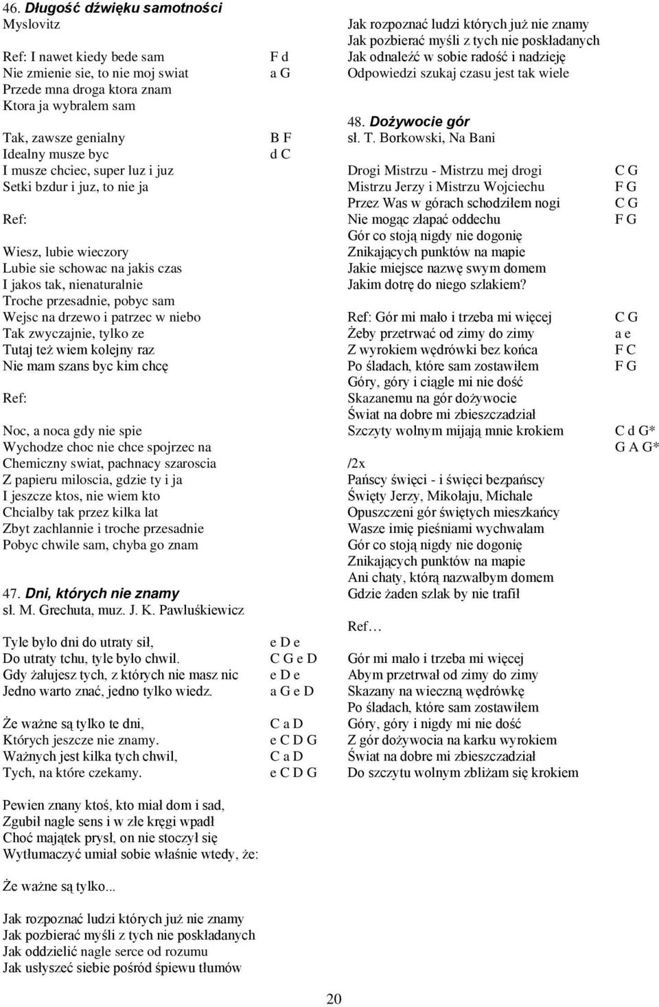 Tutj też wiem kolejny rz Nie mm szns byc kim chcę Ref: Noc, noc gdy nie spie Wychodze choc nie chce spojrzec n hemiczny swit, pchncy szrosci Z ppieru milosci, gdzie ty i j I jeszcze ktos, nie wiem