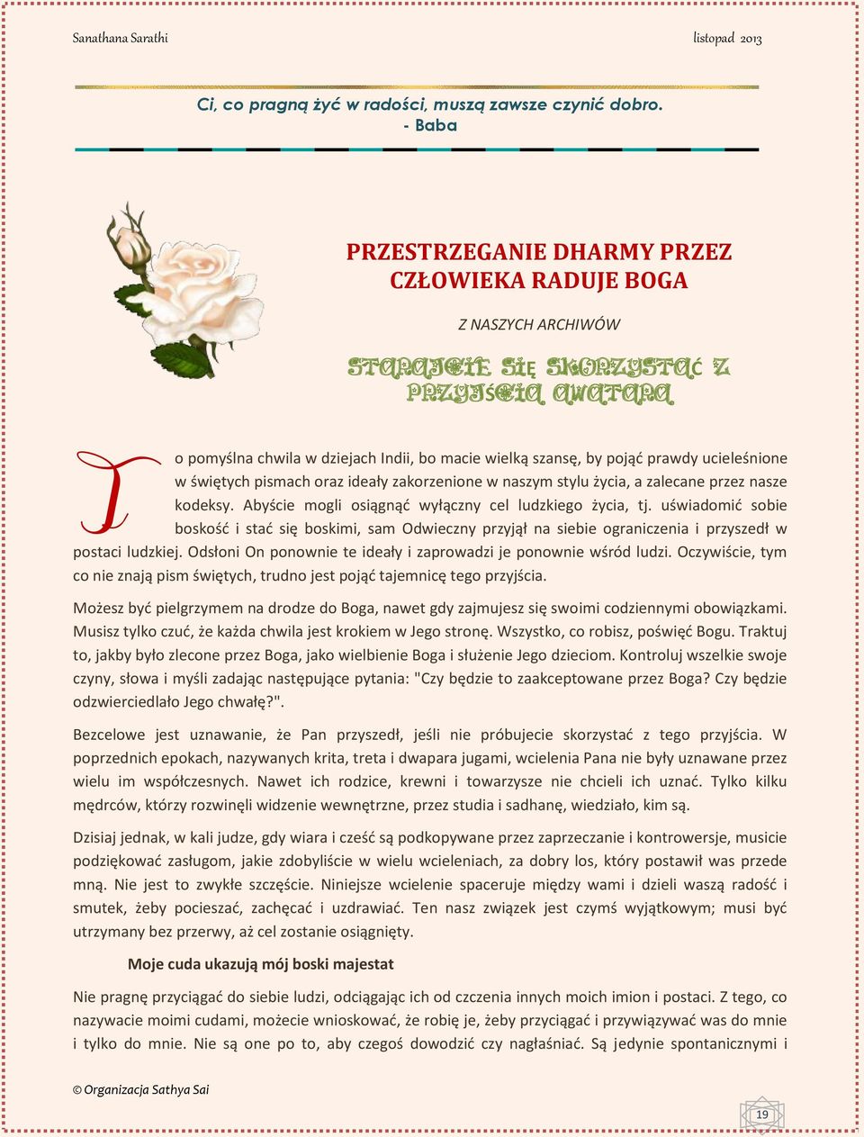 ucieleśnione w świętych pismach oraz ideały zakorzenione w naszym stylu życia, a zalecane przez nasze kodeksy. Abyście mogli osiągnąć wyłączny cel ludzkiego życia, tj.