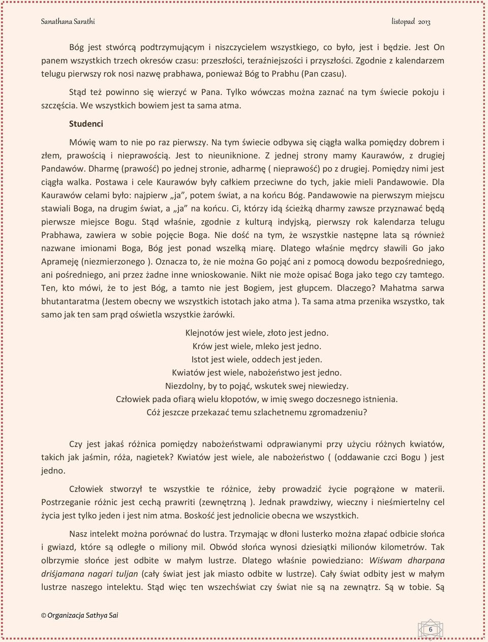 We wszystkich bowiem jest ta sama atma. Studenci Mówię wam to nie po raz pierwszy. Na tym świecie odbywa się ciągła walka pomiędzy dobrem i złem, prawością i nieprawością. Jest to nieuniknione.