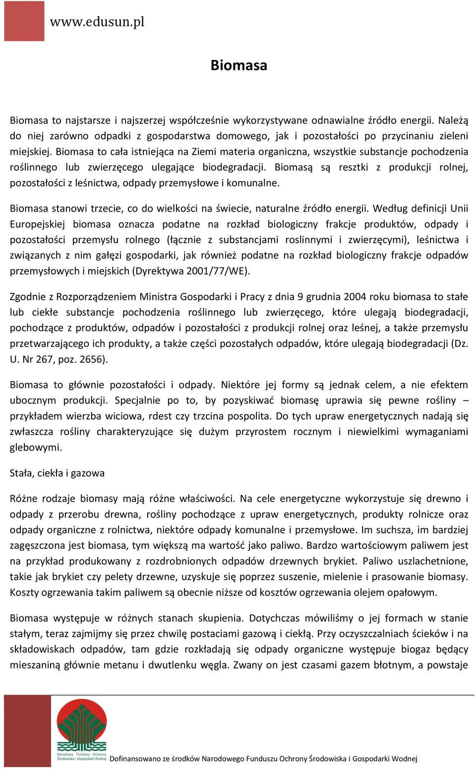 Biomasa to cała istniejąca na Ziemi materia organiczna, wszystkie substancje pochodzenia roślinnego lub zwierzęcego ulegające biodegradacji.