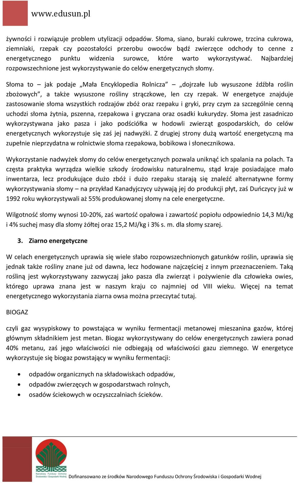 Najbardziej rozpowszechnione jest wykorzystywanie do celów energetycznych słomy.