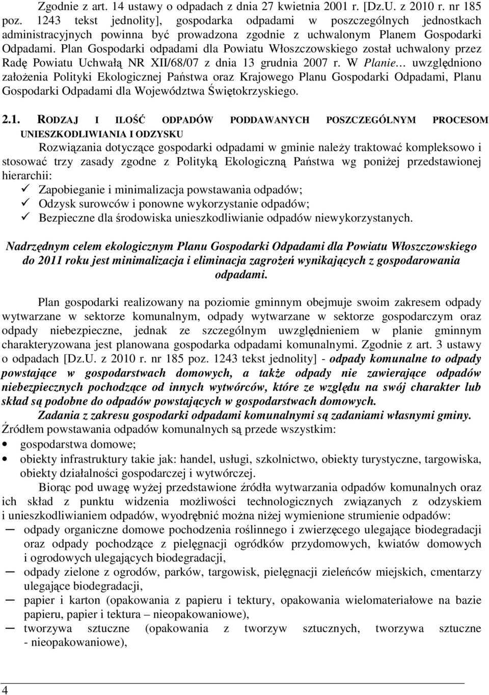 Plan Gospodarki odpadami dla Powiatu Włoszczowskiego został uchwalony przez Radę Powiatu Uchwałą NR XII/68/07 z dnia 13 grudnia 2007 r.