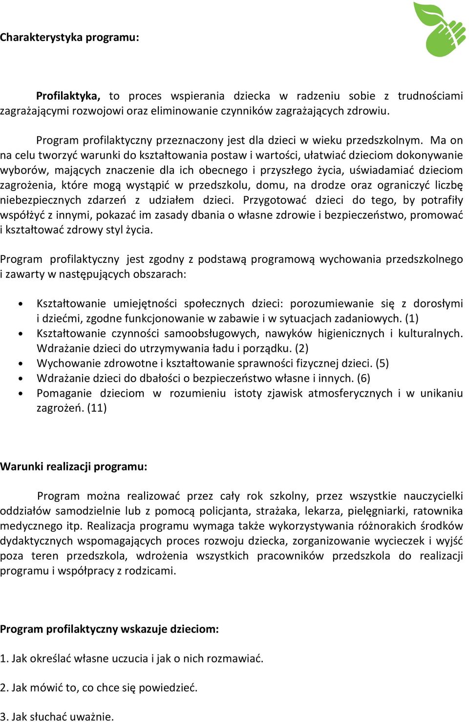 Ma on na celu tworzyć warunki do kształtowania postaw i wartości, ułatwiać dzieciom dokonywanie wyborów, mających znaczenie dla ich obecnego i przyszłego życia, uświadamiać dzieciom zagrożenia, które