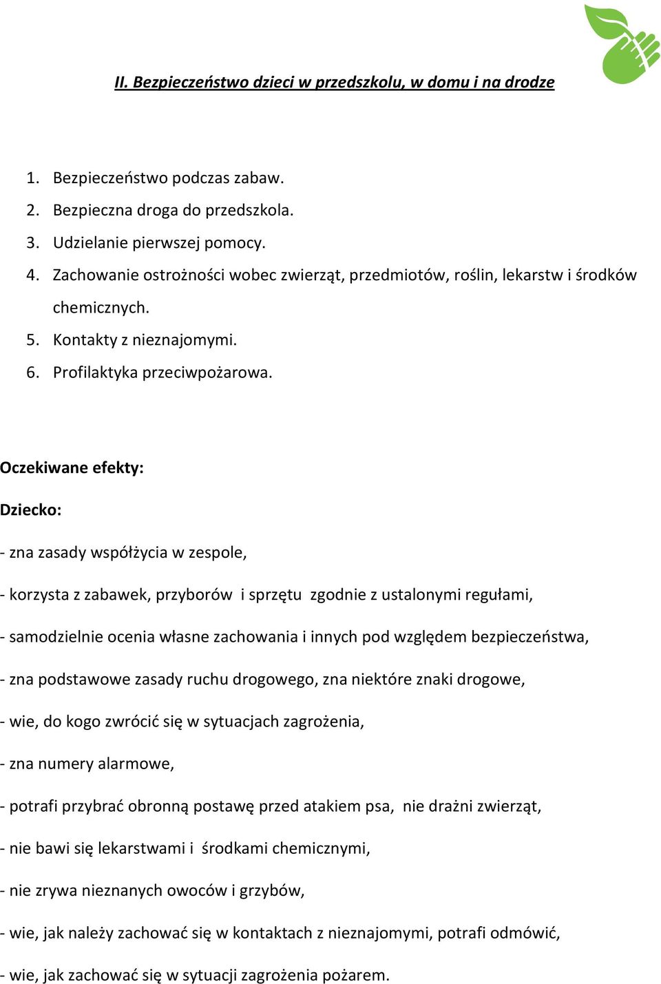 - zna zasady współżycia w zespole, - korzysta z zabawek, przyborów i sprzętu zgodnie z ustalonymi regułami, - samodzielnie ocenia własne zachowania i innych pod względem bezpieczeństwa, - zna