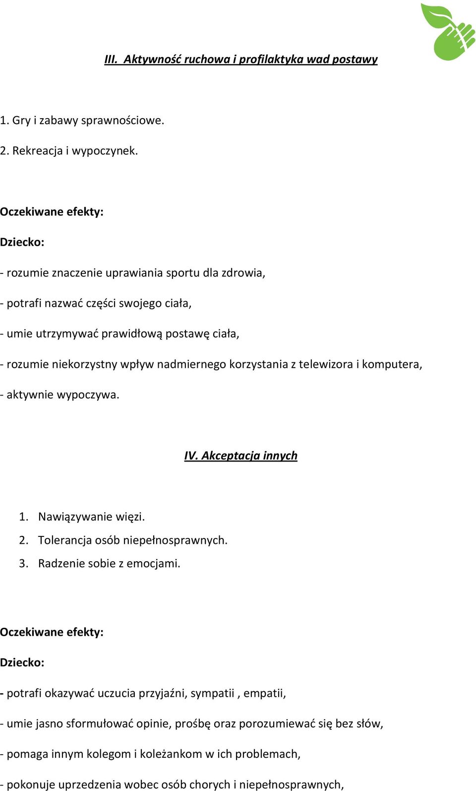 korzystania z telewizora i komputera, - aktywnie wypoczywa. IV. Akceptacja innych 1. Nawiązywanie więzi. 2. Tolerancja osób niepełnosprawnych. 3. Radzenie sobie z emocjami.
