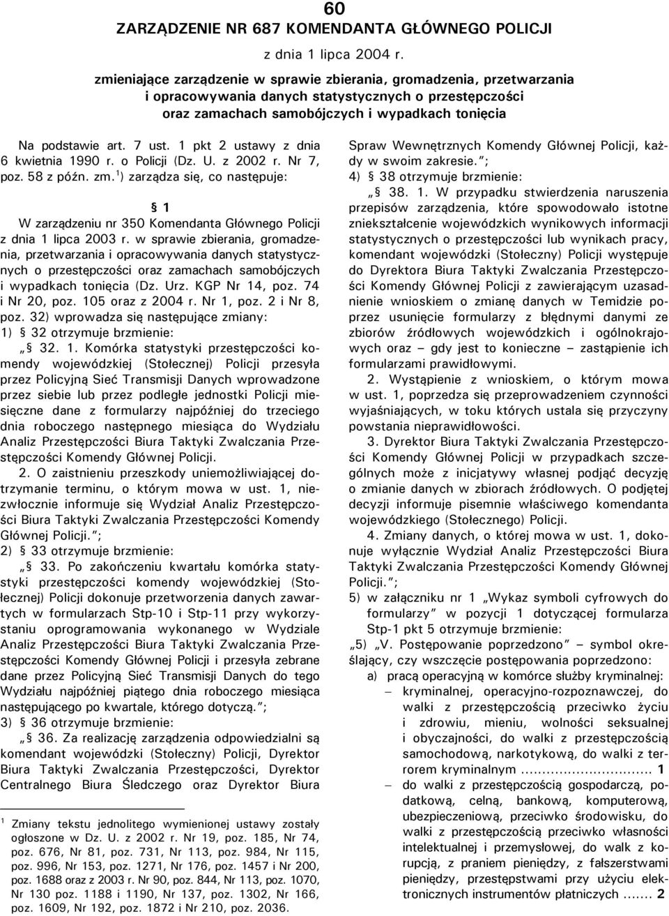 1 pkt 2 ustawy z dnia 6 kwietnia 1990 r. o Policji (Dz. U. z 2002 r. Nr 7, poz. 58 z późn. zm. 1 ) zarządza się, co następuje: 1 W zarządzeniu nr 350 Komendanta Głównego Policji z dnia 1 lipca 2003 r.