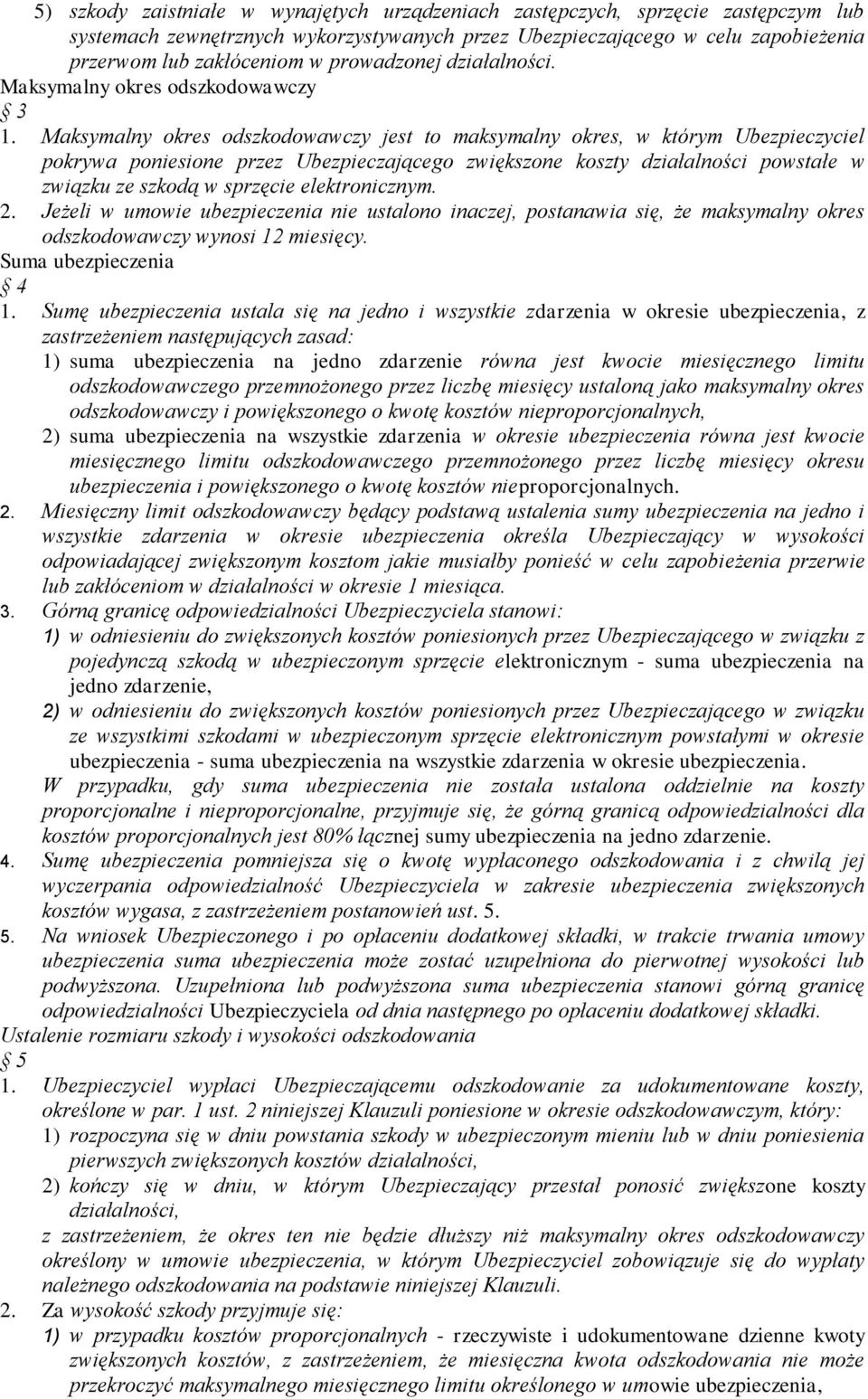 Maksymalny okres odszkodowawczy jest to maksymalny okres, w którym Ubezpieczyciel pokrywa poniesione przez Ubezpieczającego zwiększone koszty działalności powstałe w związku ze szkodą w sprzęcie
