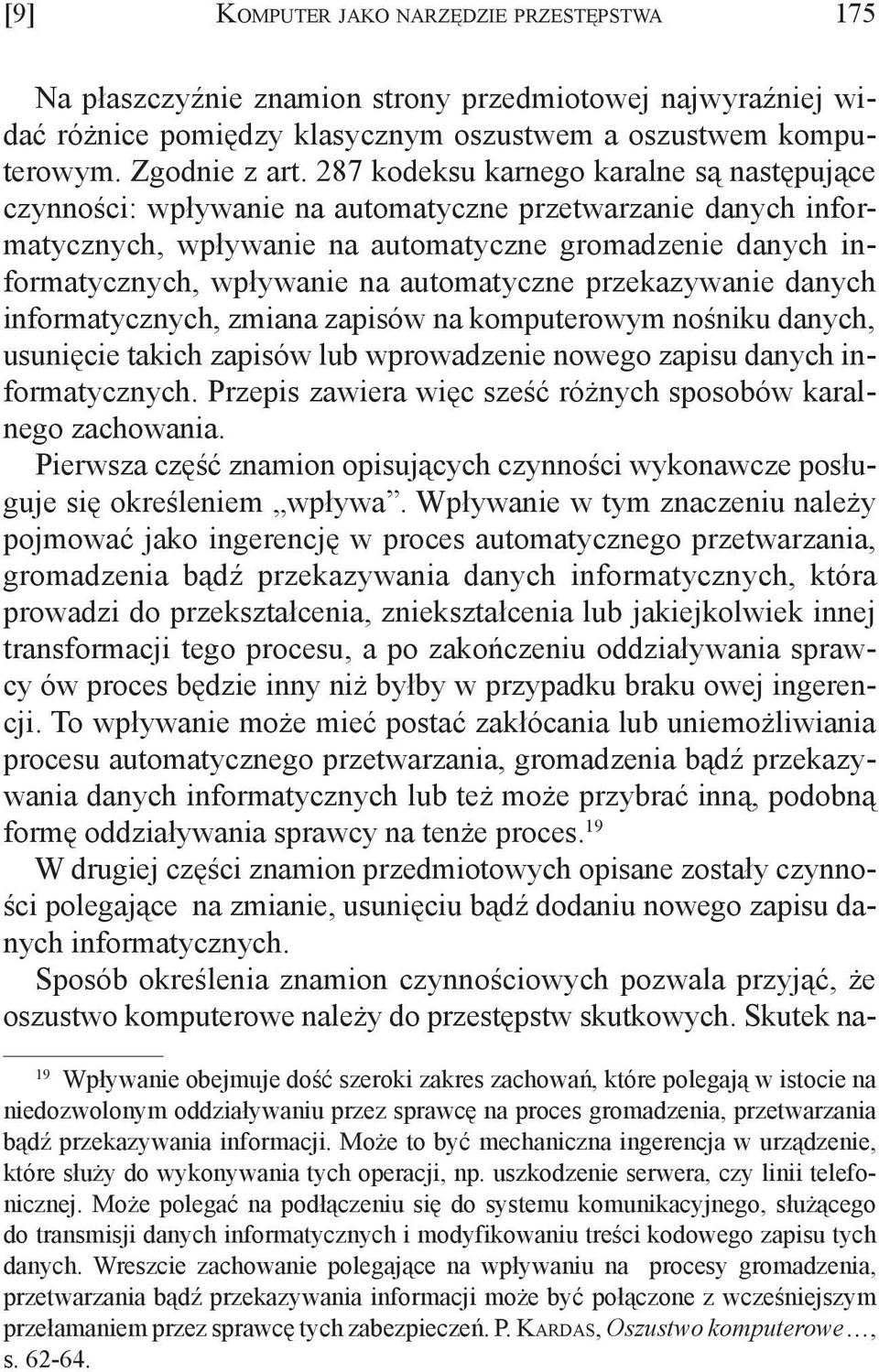 automatyczne przekazywanie danych informatycznych, zmiana zapisów na komputerowym nośniku danych, usunięcie takich zapisów lub wprowadzenie nowego zapisu danych informatycznych.