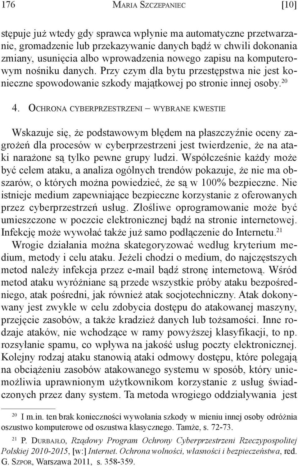 Ochrona cyberprzestrzeni wybrane kwestie Wskazuje się, że podstawowym błędem na płaszczyźnie oceny zagrożeń dla procesów w cyberprzestrzeni jest twierdzenie, że na ataki narażone są tylko pewne grupy