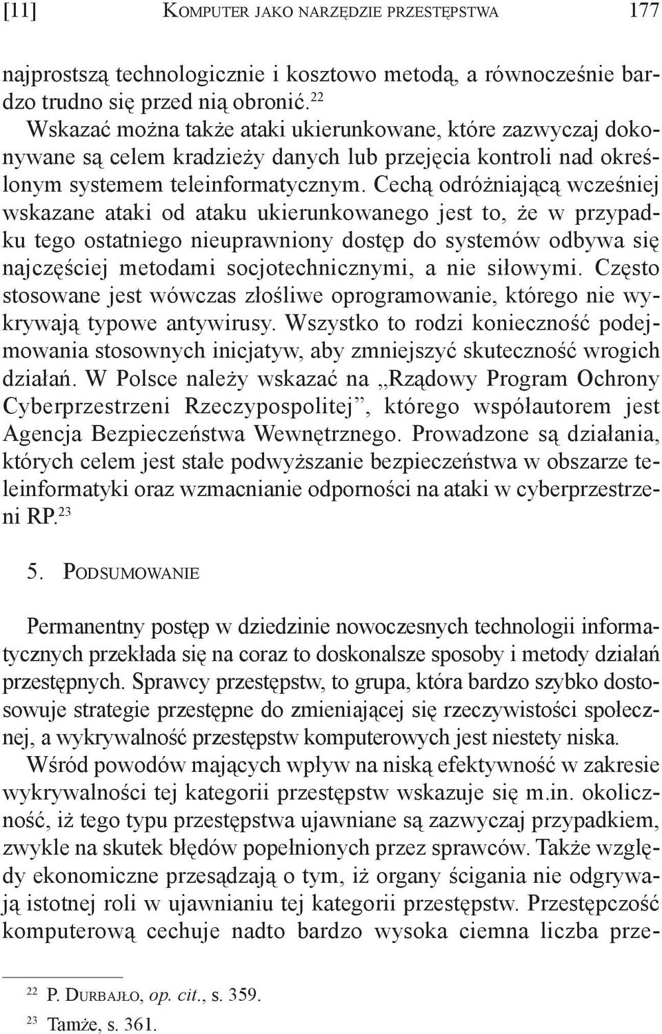 Cechą odróżniającą wcześ niej wskazane ataki od ataku ukierunkowanego jest to, że w przypadku tego ostatniego nieuprawniony dostęp do systemów odbywa się najczęściej metodami socjotechnicznymi, a nie