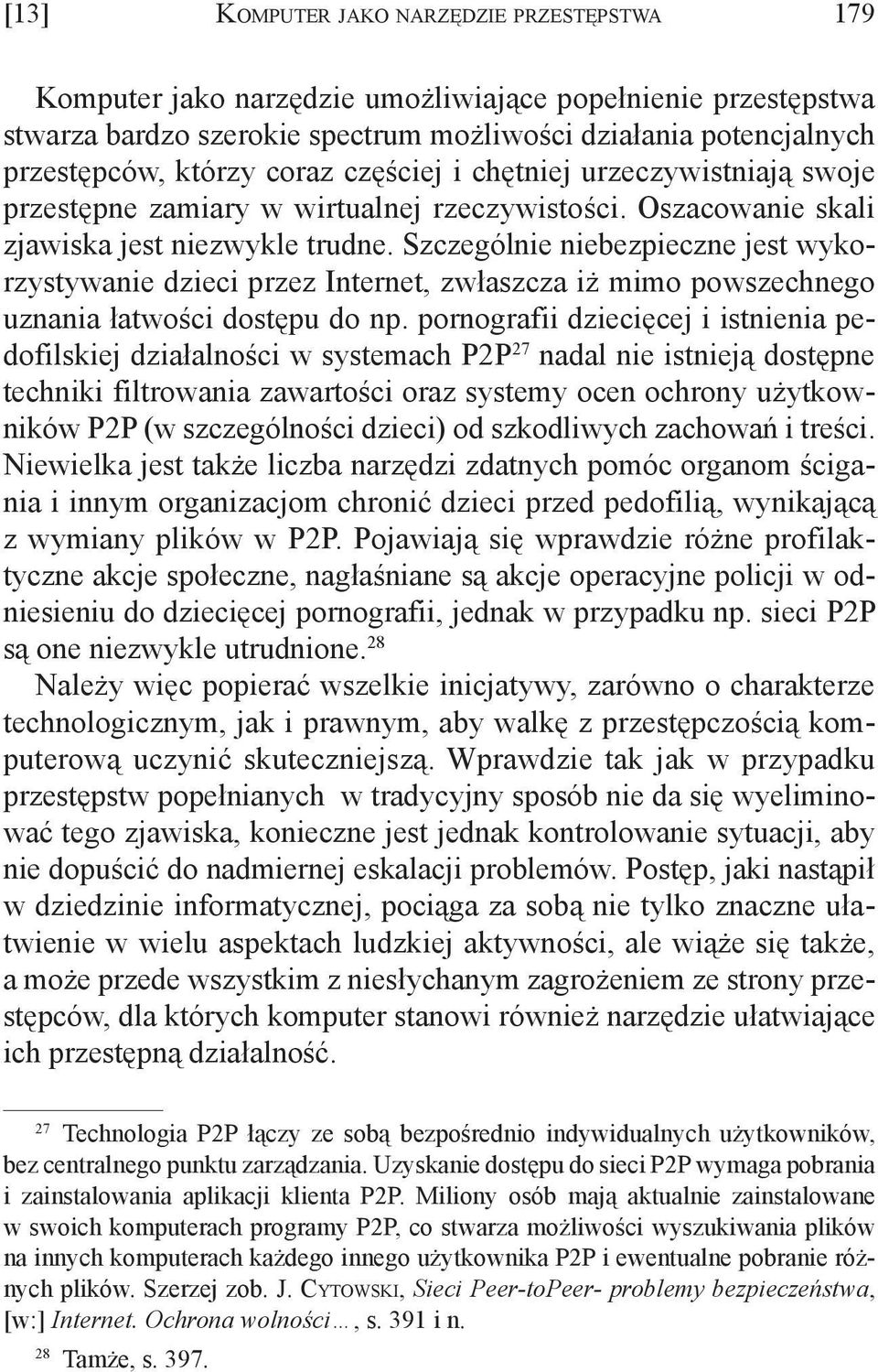 Szczególnie niebezpieczne jest wykorzystywanie dzieci przez Internet, zwłaszcza iż mimo powszechnego uznania łatwości dostępu do np.