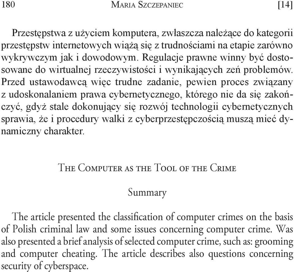 Przed ustawodawcą więc trudne zadanie, pewien proces związany z udoskonalaniem prawa cybernetycznego, którego nie da się zakończyć, gdyż stale dokonujący się rozwój technologii cybernetycznych