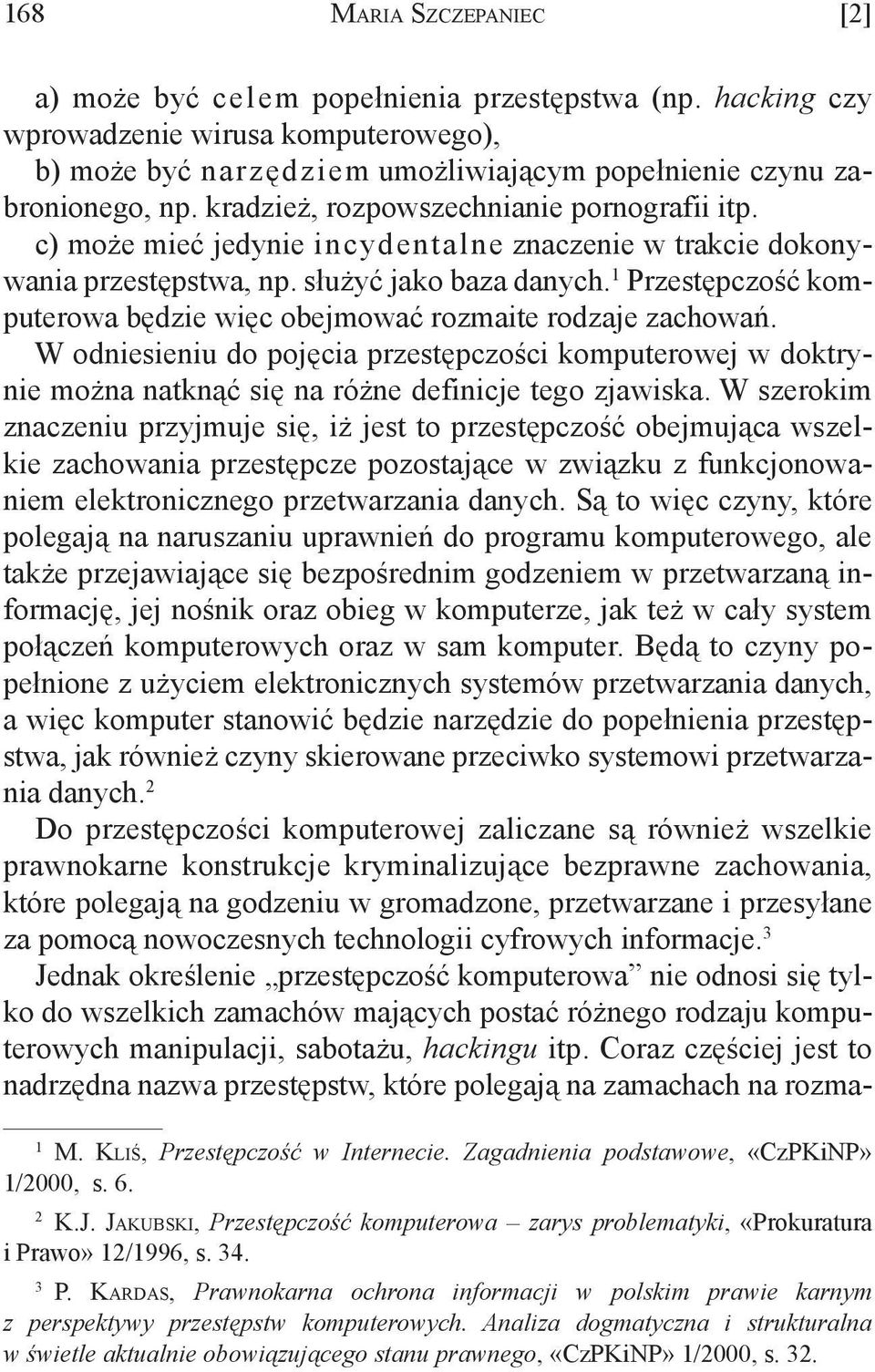1 Przestępczość komputerowa będzie więc obejmować rozmaite rodzaje zachowań. W odniesieniu do pojęcia przestępczości komputerowej w doktrynie można natknąć się na różne definicje tego zjawiska.