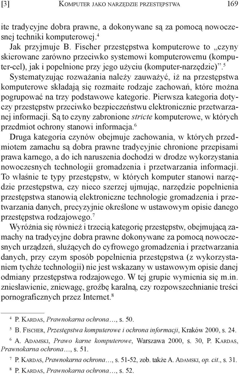 5 Systematyzując rozważania należy zauważyć, iż na przestępstwa komputerowe składają się rozmaite rodzaje zachowań, które można pogrupować na trzy podstawowe kategorie.