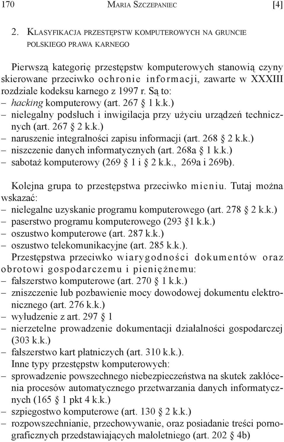 ochronie informacji, zawarte w XXXIII rozdziale kodeksu karnego z 1997 r. Są to: hacking komputerowy (art. 267 1 k.k.) nielegalny podsłuch i inwigilacja przy użyciu urządzeń technicznych (art.