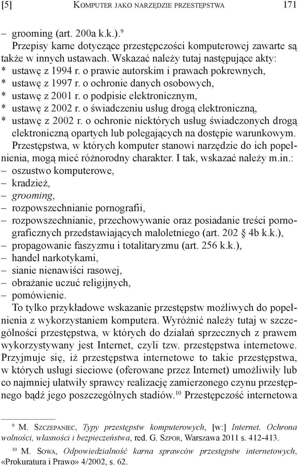 o podpisie elektronicznym, * ustawę z 2002 r. o świadczeniu usług drogą elektroniczną, * ustawę z 2002 r.