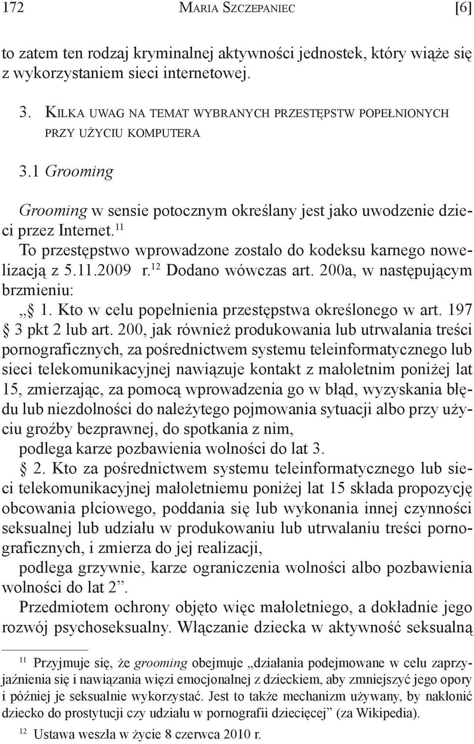 1 Grooming Grooming w sensie potocznym określany jest jako uwodzenie dzieci przez Internet. 11 To przestępstwo wprowadzone zostało do kodeksu karnego nowelizacją z 5.11.2009 r. 12 Dodano wówczas art.