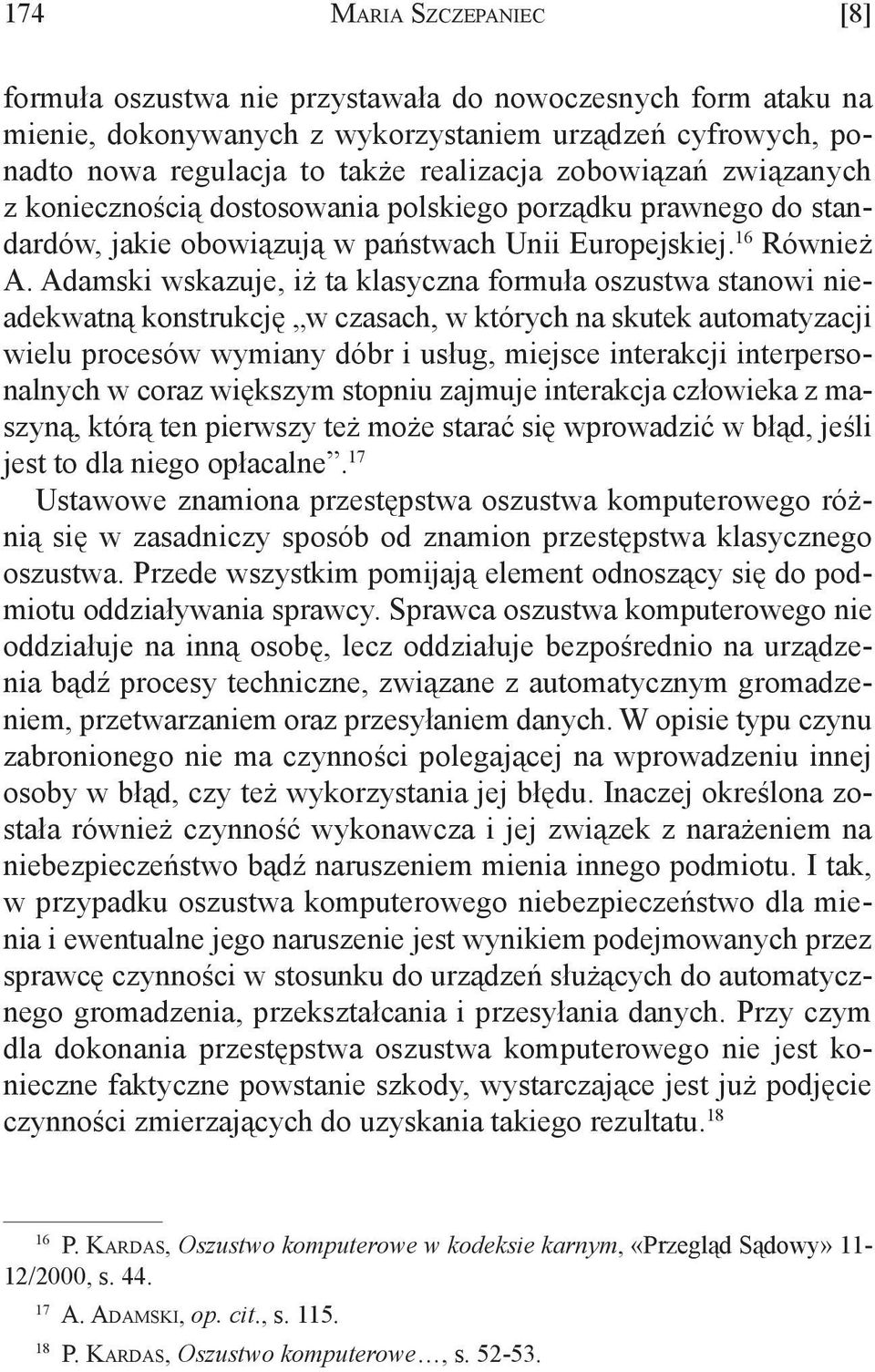 Adamski wskazuje, iż ta klasyczna formuła oszustwa stanowi nieadekwatną konstrukcję w czasach, w których na skutek automatyzacji wielu procesów wymiany dóbr i usług, miejsce interakcji