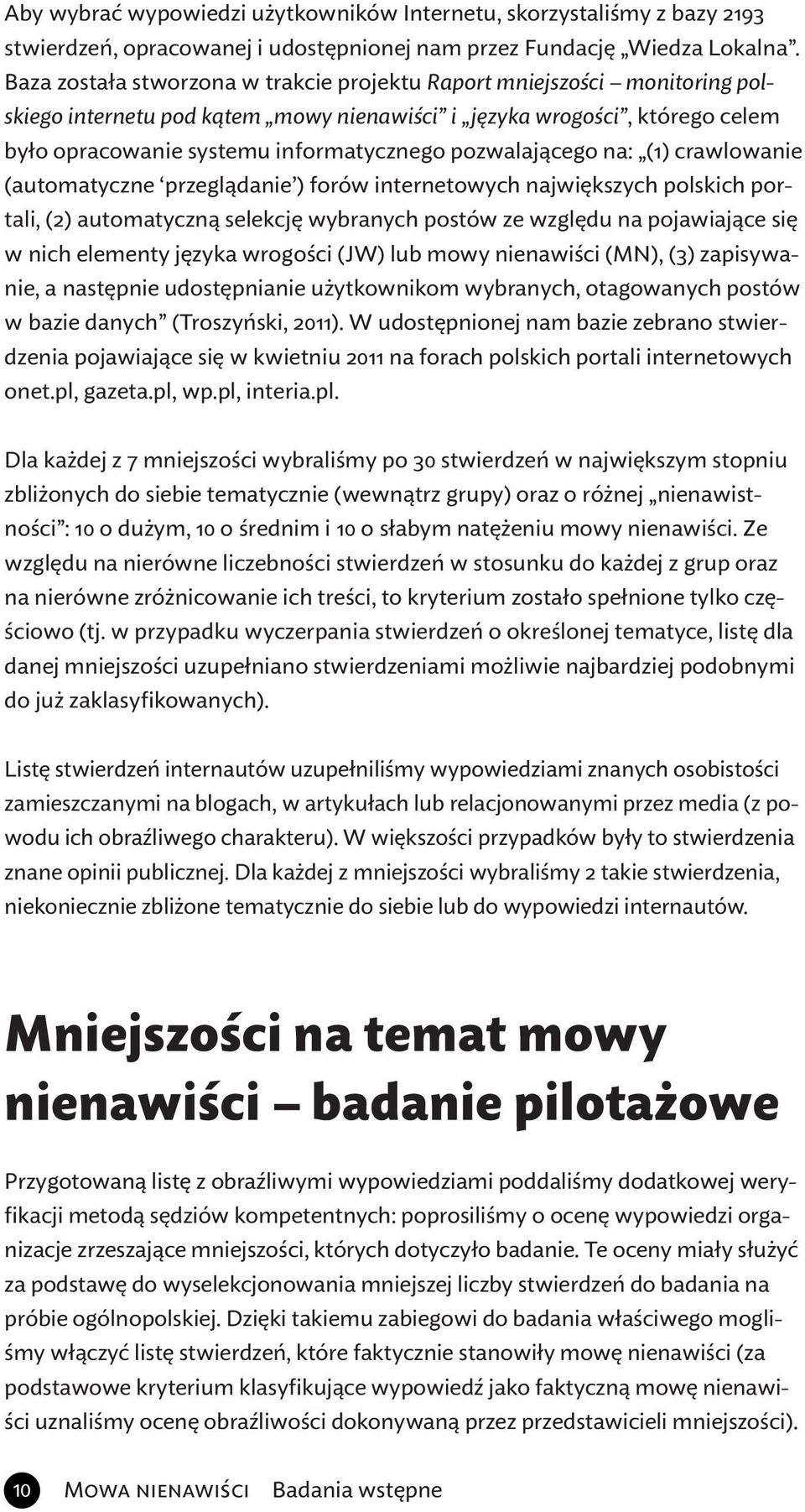 pozwalającego na: (1) crawlowanie (automatyczne przeglądanie ) forów internetowych największych polskich portali, (2) automatyczną selekcję wybranych postów ze względu na pojawiające się w nich