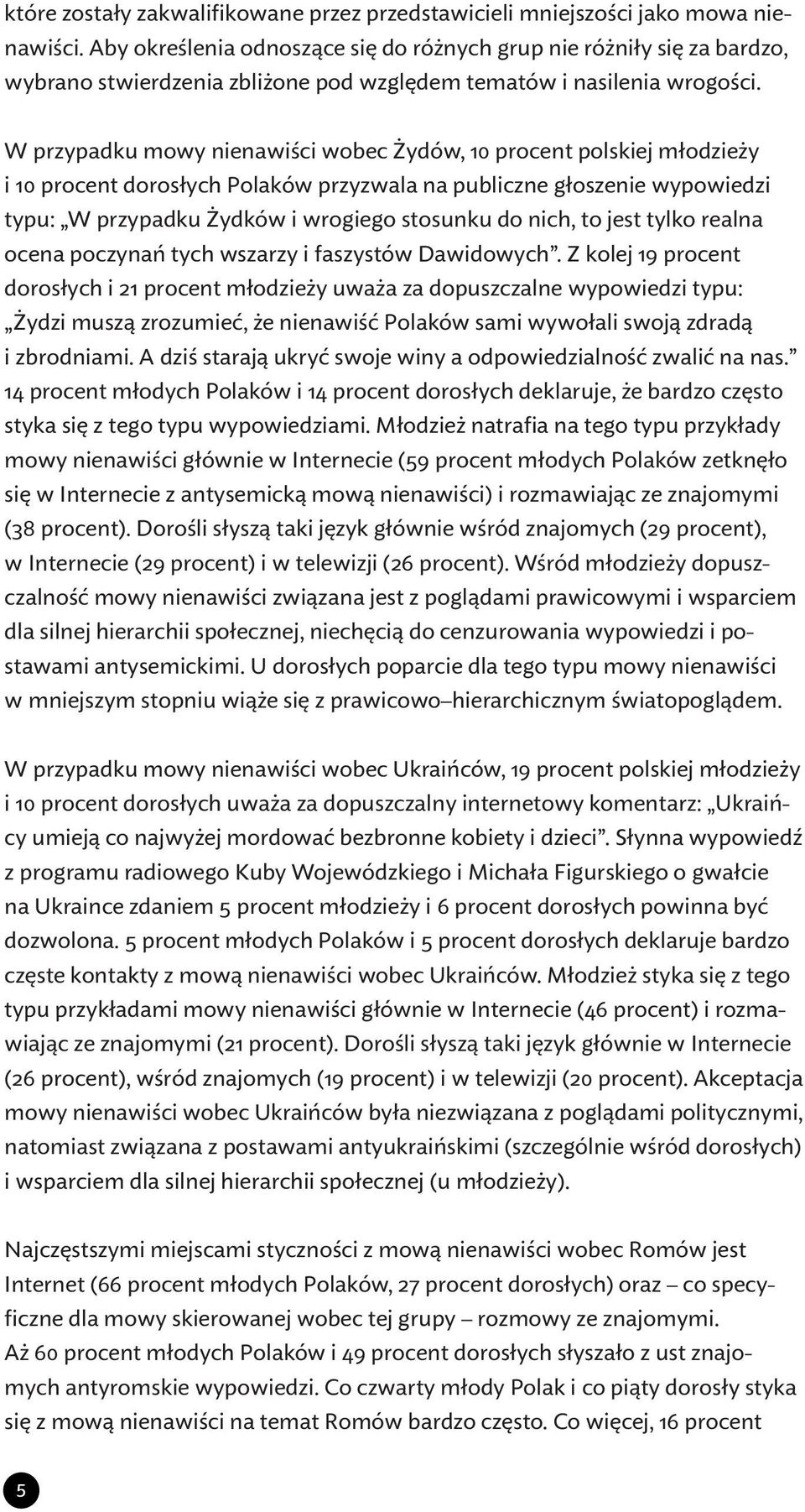 W przypadku mowy nienawiści wobec Żydów, 10 procent polskiej młodzieży i 10 procent dorosłych Polaków przyzwala na publiczne głoszenie wypowiedzi typu: W przypadku Żydków i wrogiego stosunku do nich,