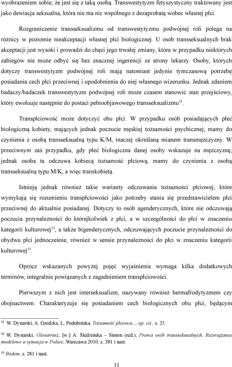 U osób transseksualnych brak akceptacji jest wysoki i prowadzi do chęci jego trwałej zmiany, która w przypadku niektórych zabiegów nie może odbyć się bez znacznej ingerencji ze strony lekarzy.