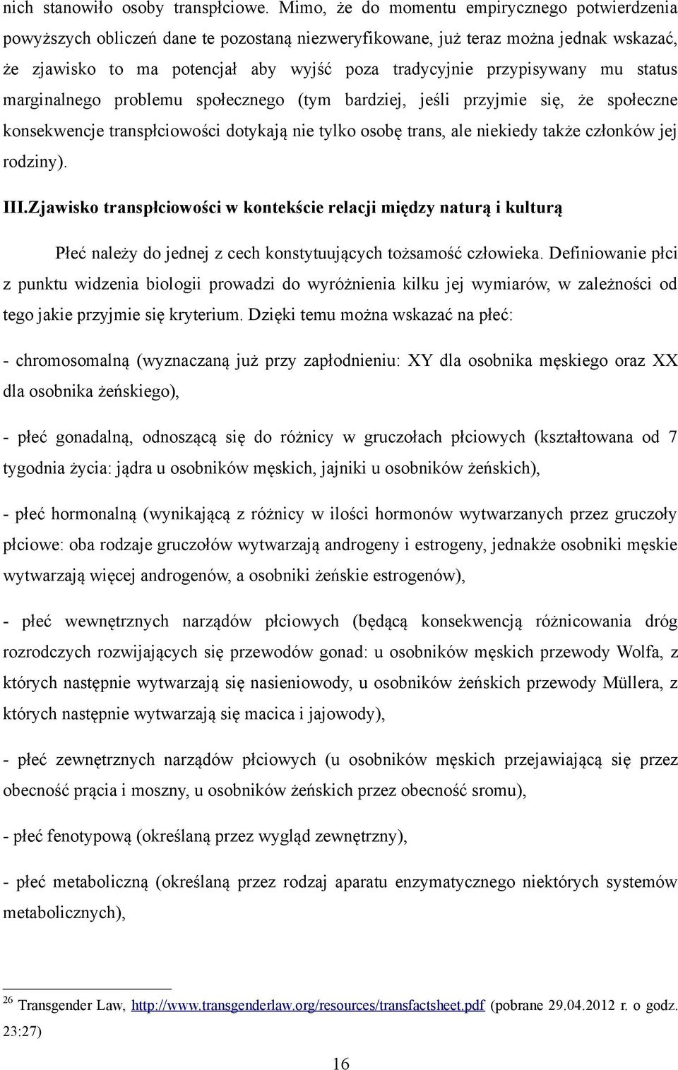 przypisywany mu status marginalnego problemu społecznego (tym bardziej, jeśli przyjmie się, że społeczne konsekwencje transpłciowości dotykają nie tylko osobę trans, ale niekiedy także członków jej
