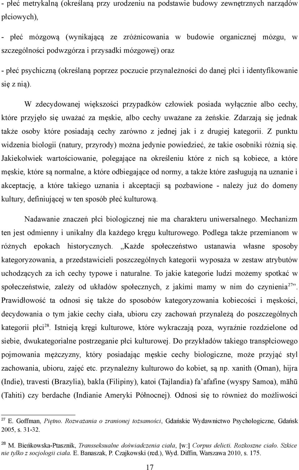 W zdecydowanej większości przypadków człowiek posiada wyłącznie albo cechy, które przyjęło się uważać za męskie, albo cechy uważane za żeńskie.