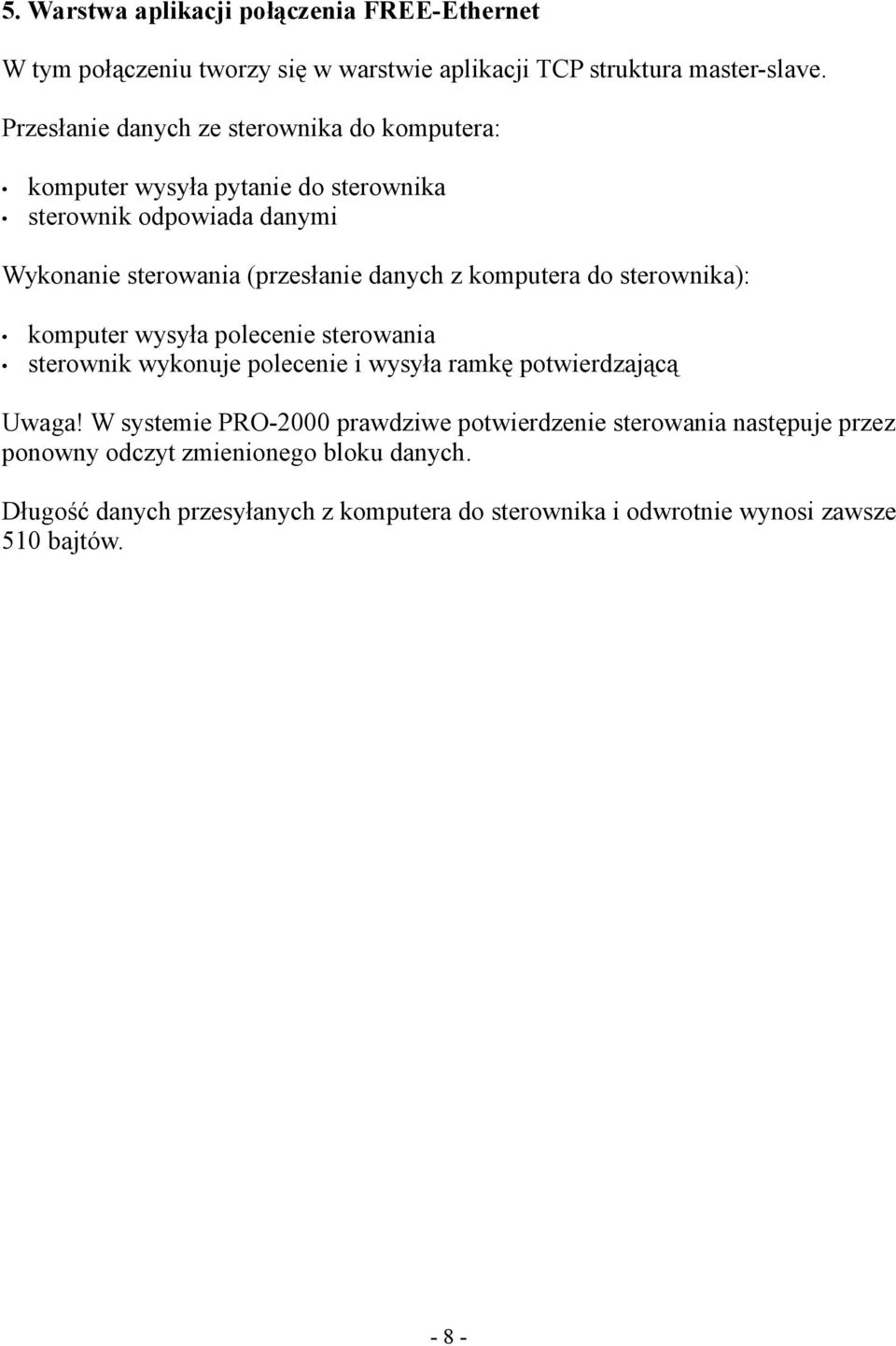 komputera do sterownika): komputer wysyła polecenie sterowania sterownik wykonuje polecenie i wysyła ramkę potwierdzającą Uwaga!