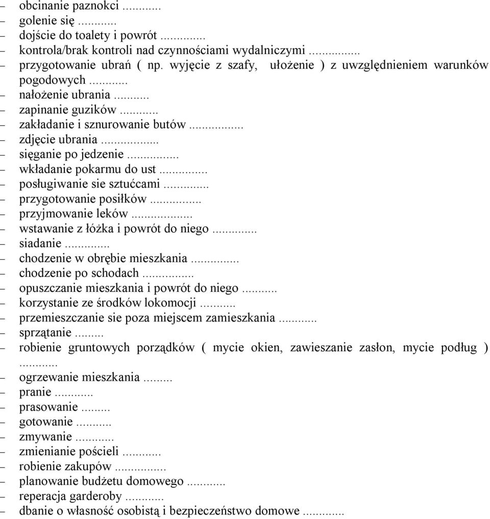 .. wkładanie pokarmu do ust... posługiwanie sie sztućcami... przygotowanie posiłków... przyjmowanie leków... wstawanie z łóżka i powrót do niego... siadanie... chodzenie w obrębie mieszkania.