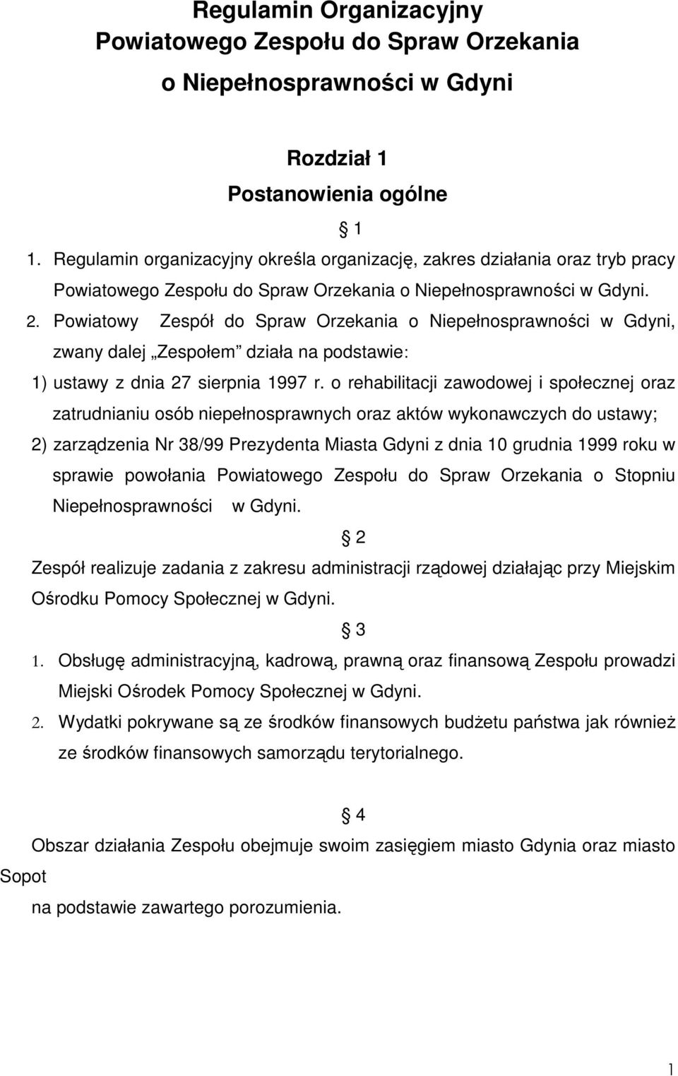 Powiatowy Zespół do Spraw Orzekania o Niepełnosprawności w Gdyni, zwany dalej Zespołem działa na podstawie: 1) ustawy z dnia 27 sierpnia 1997 r.