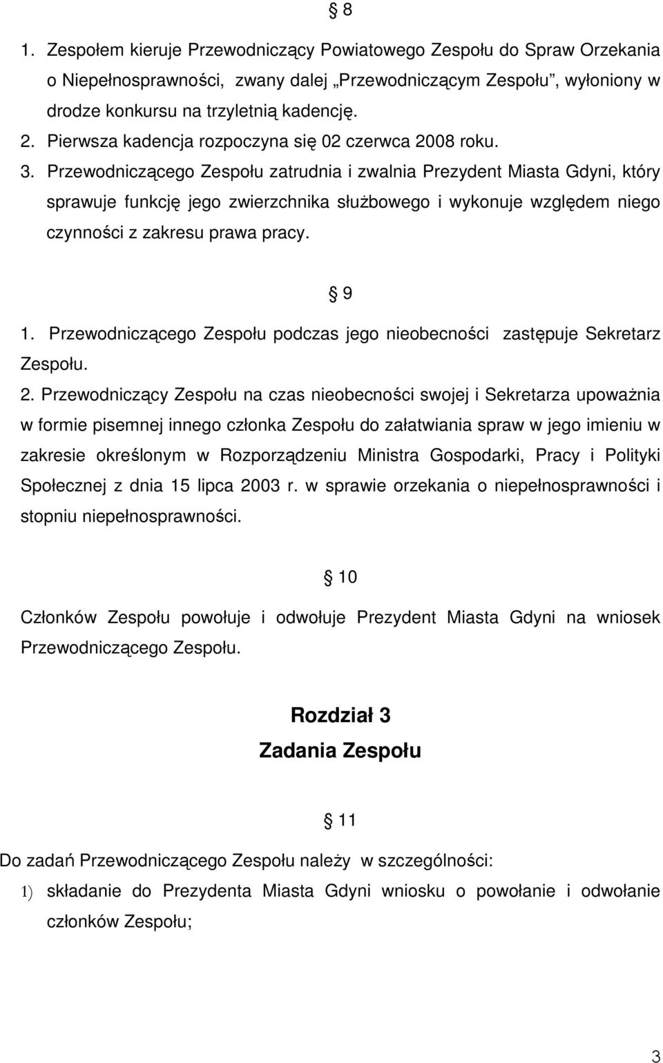 Przewodniczącego Zespołu zatrudnia i zwalnia Prezydent Miasta Gdyni, który sprawuje funkcję jego zwierzchnika słuŝbowego i wykonuje względem niego czynności z zakresu prawa pracy. 9 1.