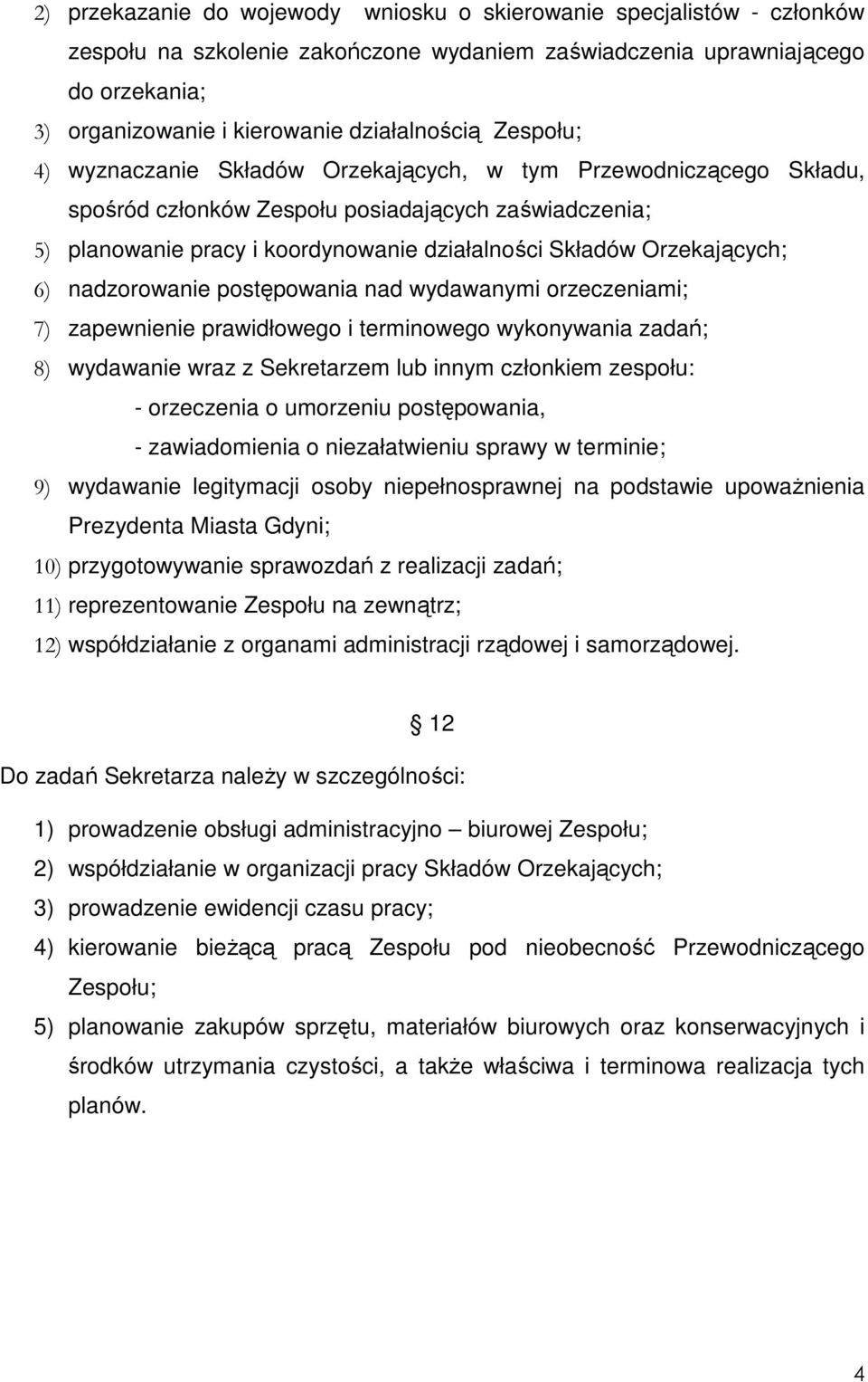 Składów Orzekających; 6) nadzorowanie postępowania nad wydawanymi orzeczeniami; 7) zapewnienie prawidłowego i terminowego wykonywania zadań; 8) wydawanie wraz z Sekretarzem lub innym członkiem