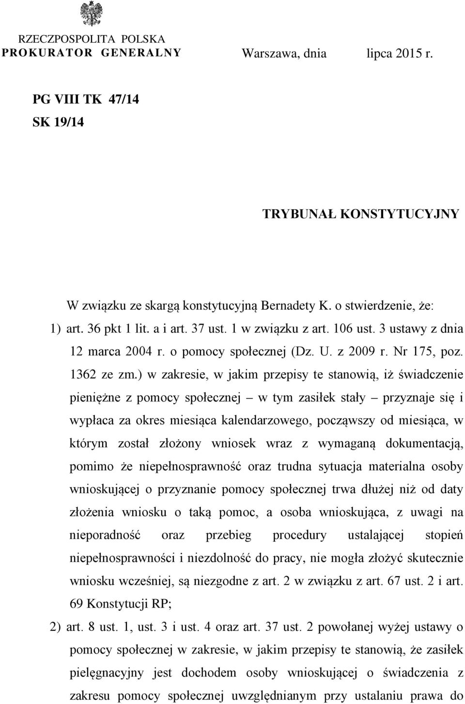 ) w zakresie, w jakim przepisy te stanowią, iż świadczenie pieniężne z pomocy społecznej w tym zasiłek stały przyznaje się i wypłaca za okres miesiąca kalendarzowego, począwszy od miesiąca, w którym