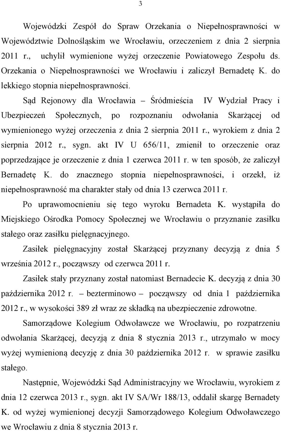 Sąd Rejonowy dla Wrocławia Śródmieścia IV Wydział Pracy i Ubezpieczeń Społecznych, po rozpoznaniu odwołania Skarżącej od wymienionego wyżej orzeczenia z dnia 2 sierpnia 2011 r.