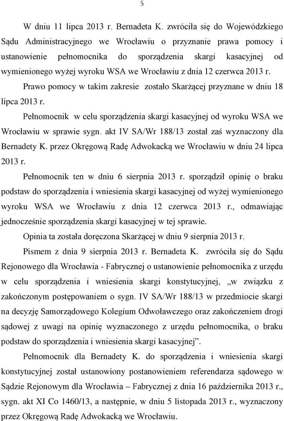 z dnia 12 czerwca 2013 r. Prawo pomocy w takim zakresie zostało Skarżącej przyznane w dniu 18 lipca 2013 r. Pełnomocnik w celu sporządzenia skargi kasacyjnej od wyroku WSA we Wrocławiu w sprawie sygn.