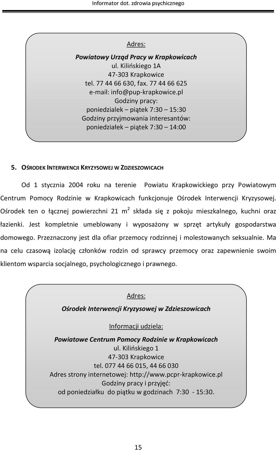 OŚRODEK INTERWENCJI KRYZYSOWEJ W ZDZIESZOWICACH Od 1 stycznia 2004 roku na terenie Powiatu Krapkowickiego przy Powiatowym Centrum Pomocy Rodzinie w Krapkowicach funkcjonuje Ośrodek Interwencji