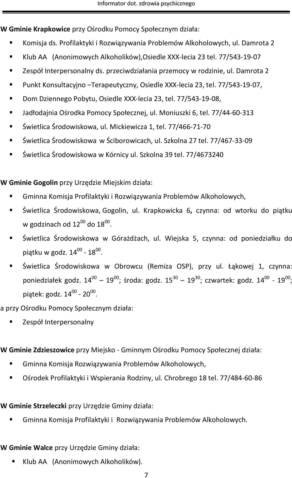 77/543-19-07, Dom Dziennego Pobytu, Osiedle XXX-lecia 23, tel. 77/543-19-08, Jadłodajnia Ośrodka Pomocy Społecznej, ul. Moniuszki 6, tel. 77/44-60-313 Świetlica Środowiskowa, ul. Mickiewicza 1, tel.