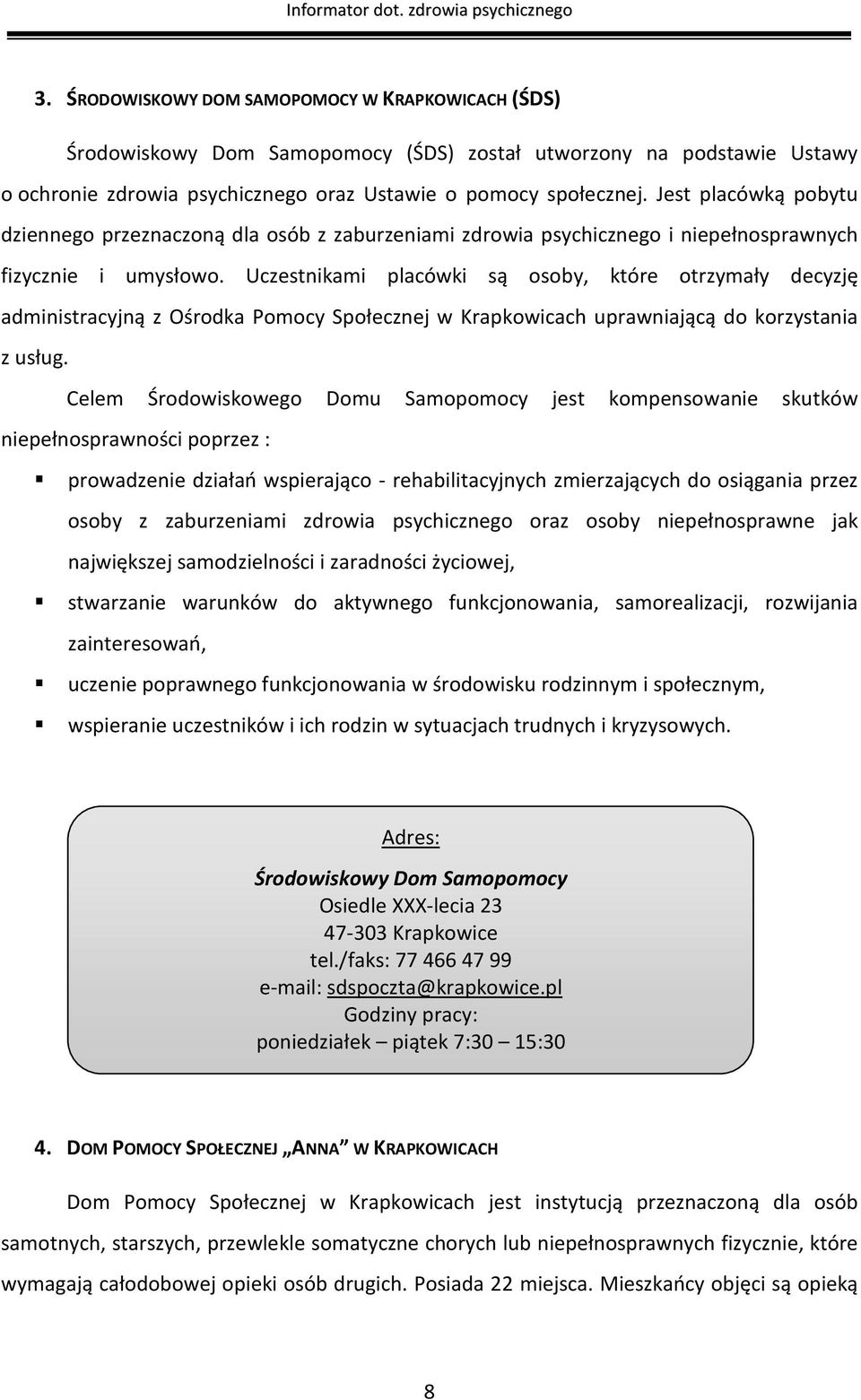 Uczestnikami placówki są osoby, które otrzymały decyzję administracyjną z Ośrodka Pomocy Społecznej w Krapkowicach uprawniającą do korzystania z usług.