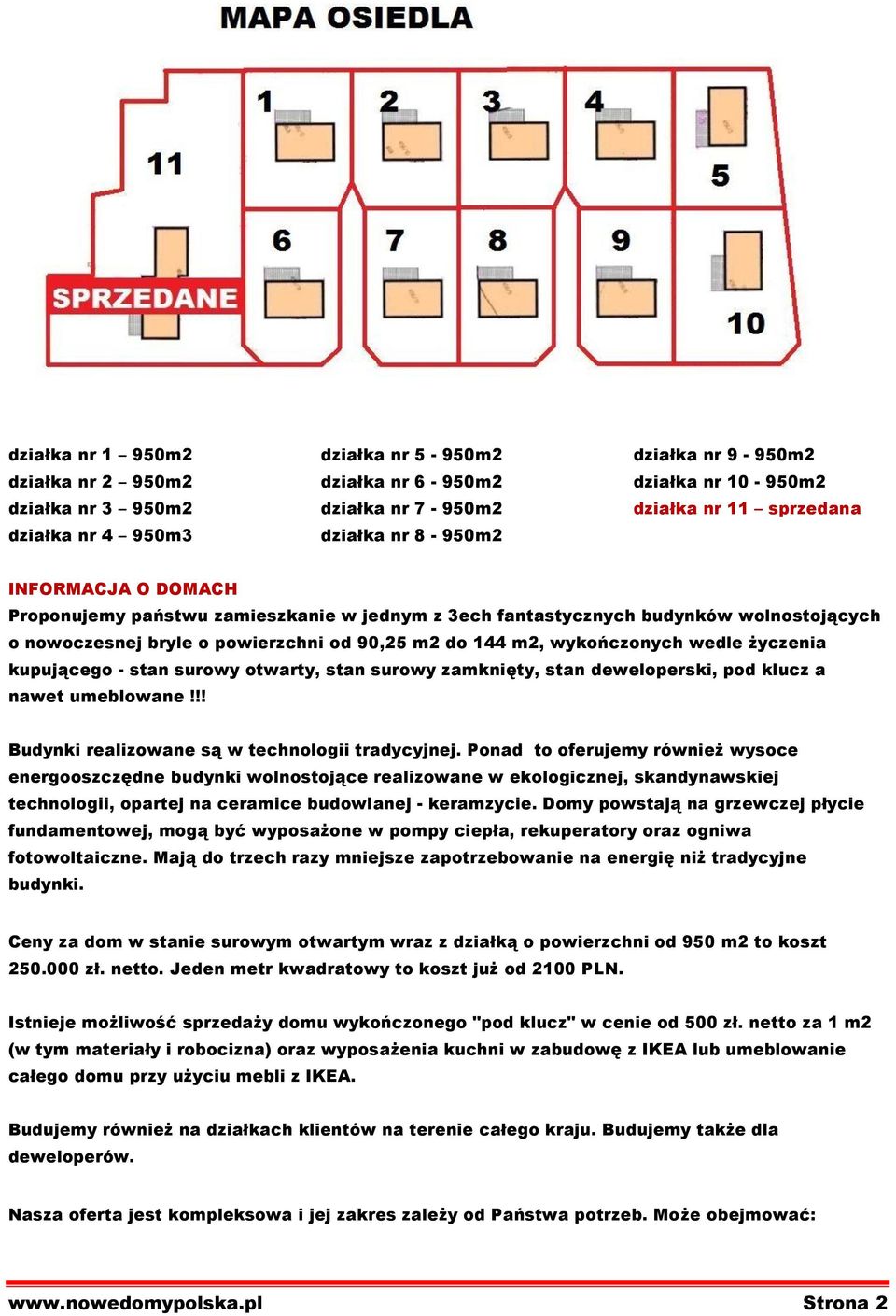 życzenia kupującego - stan surowy otwarty, stan surowy zamknięty, stan deweloperski, pod klucz a nawet umeblowane!!! Budynki realizowane są w technologii tradycyjnej.