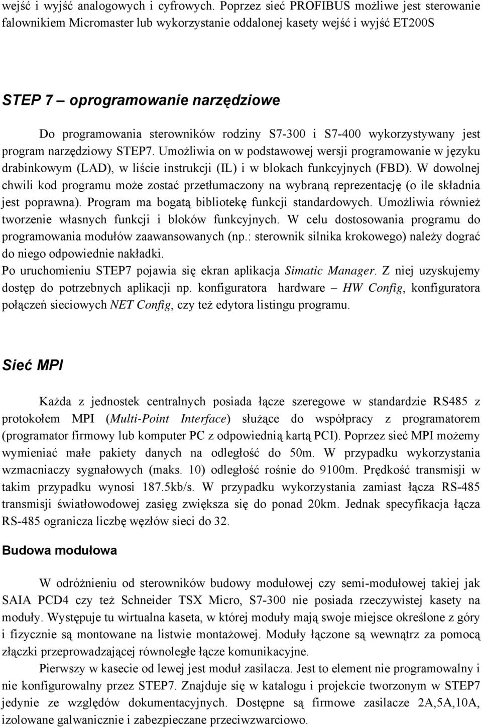 S7-300 i S7-400 wykorzystywany jest program narzędziowy STEP7. Umożliwia on w podstawowej wersji programowanie w języku drabinkowym (LAD), w liście instrukcji (IL) i w blokach funkcyjnych (FBD).