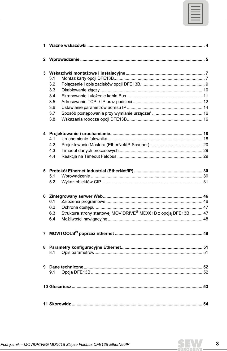 8 Wskazania robocze opcji DFE13B... 16 4 Projektowanie i uruchamianie... 18 4.1 Uruchomienie falownika... 18 4.2 Projektowanie Mastera (EtherNet/IP-Scanner)... 20 4.3 Timeout danych procesowych... 29 4.