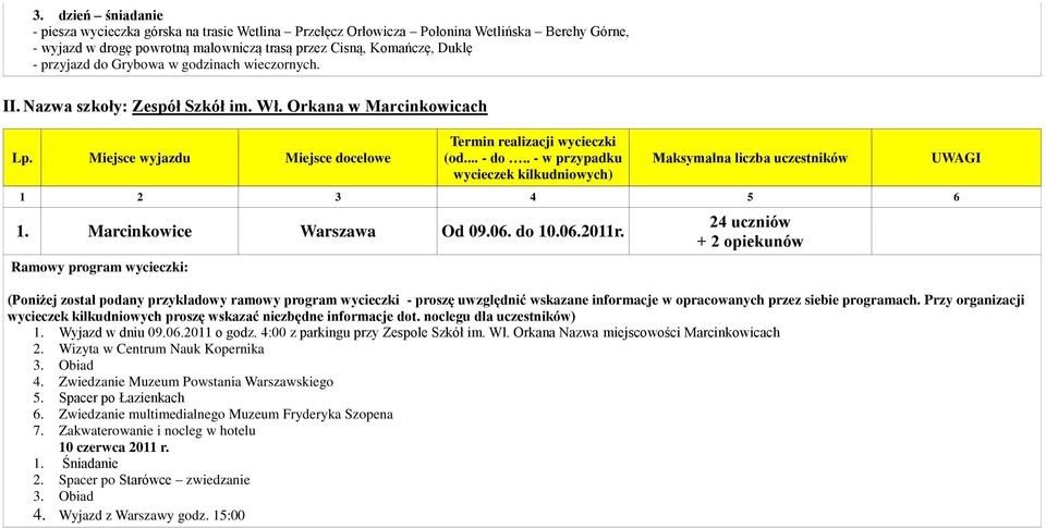 24 uczniów + 2 opiekunów (Poniżej został podany przykładowy ramowy program wycieczki - proszę uwzględnić wskazane informacje w opracowanych przez siebie programach.