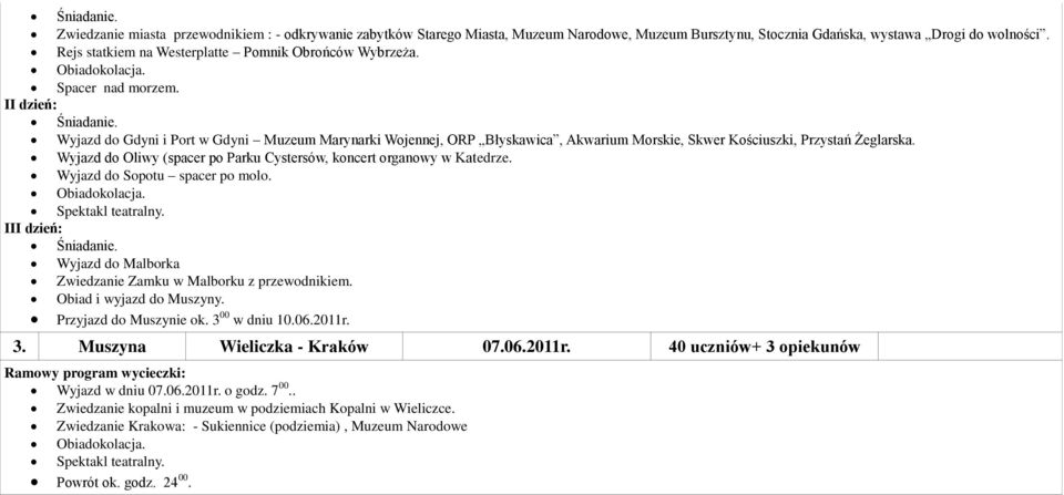 II dzień: Wyjazd do Gdyni i Port w Gdyni Muzeum Marynarki Wojennej, ORP Błyskawica, Akwarium Morskie, Skwer Kościuszki, Przystań Żeglarska.