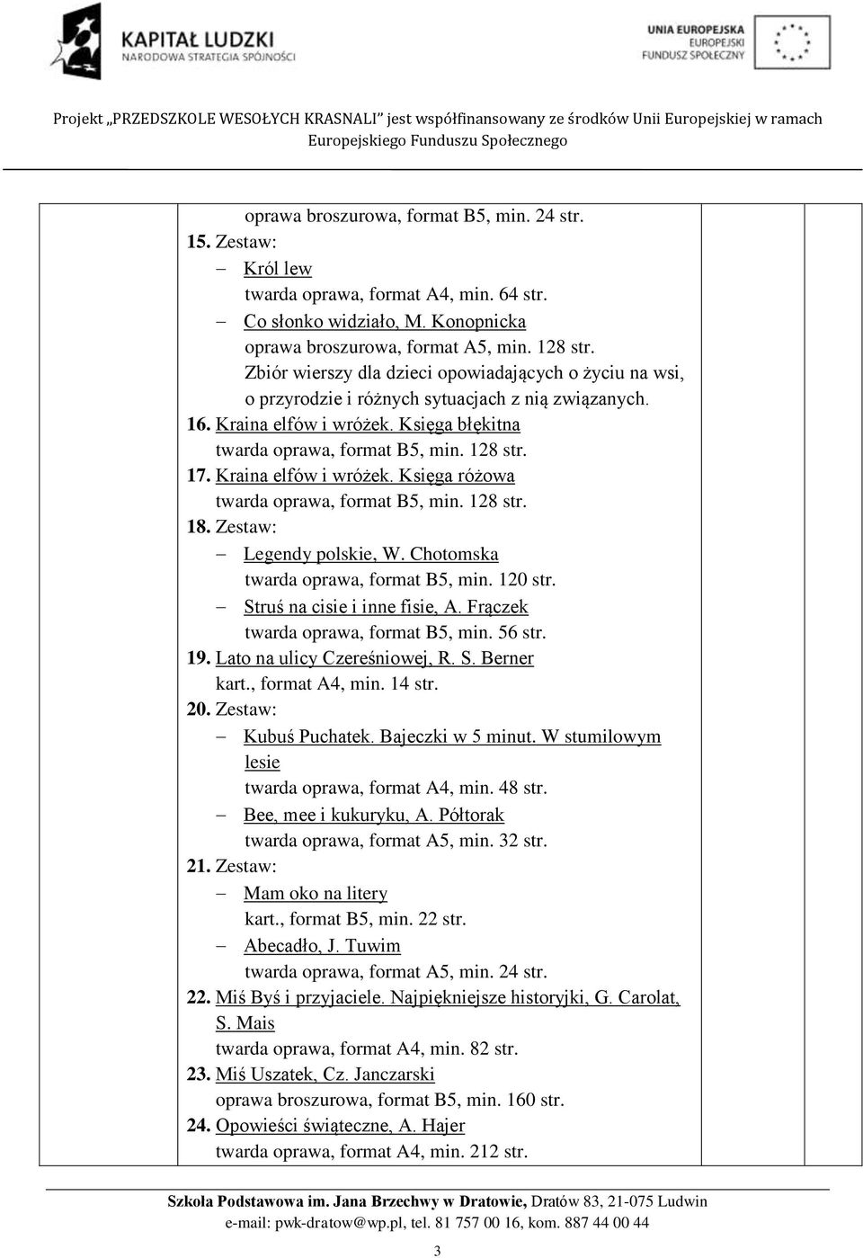 Kraina elfów i wróżek. Księga różowa twarda oprawa, format B5, min. 128 18. Zestaw: Legendy polskie, W. Chotomska twarda oprawa, format B5, min. 120 Struś na cisie i inne fisie, A.