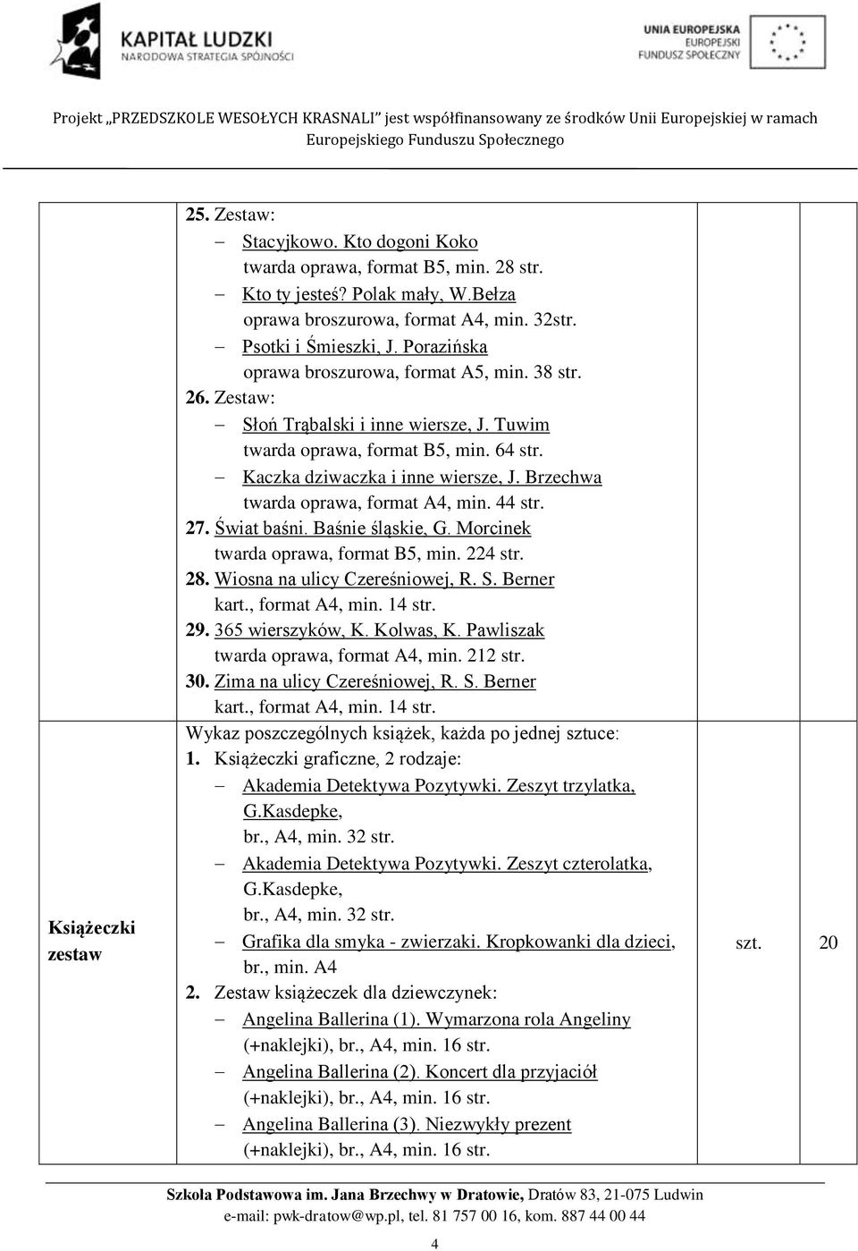 Brzechwa twarda oprawa, format A4, min. 44 27. Świat baśni. Baśnie śląskie, G. Morcinek twarda oprawa, format B5, min. 224 28. Wiosna na ulicy Czereśniowej, R. S. Berner kart., format A4, min. 14 29.