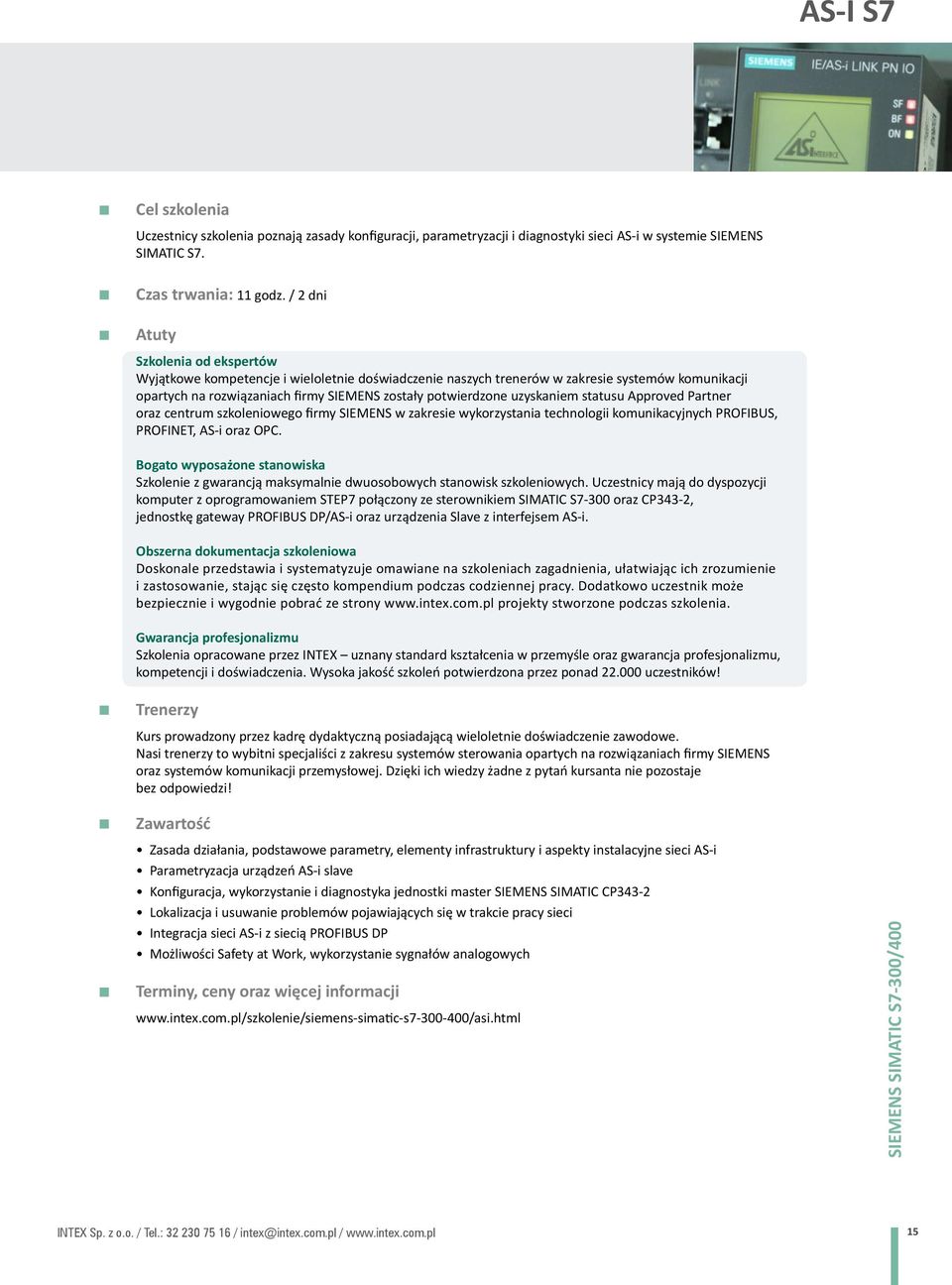 uzyskaniem statusu Approved Partner oraz centrum szkoleniowego firmy SIEMENS w zakresie wykorzystania technologii komunikacyjnych PROFIBUS, PROFINET, AS-i oraz OPC.